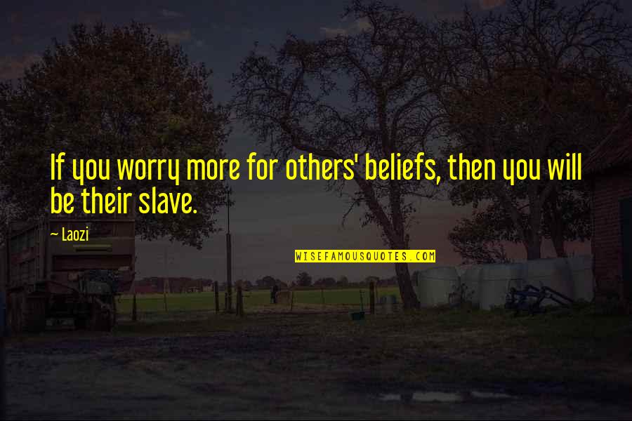 The Right One Will Come Along Quotes By Laozi: If you worry more for others' beliefs, then