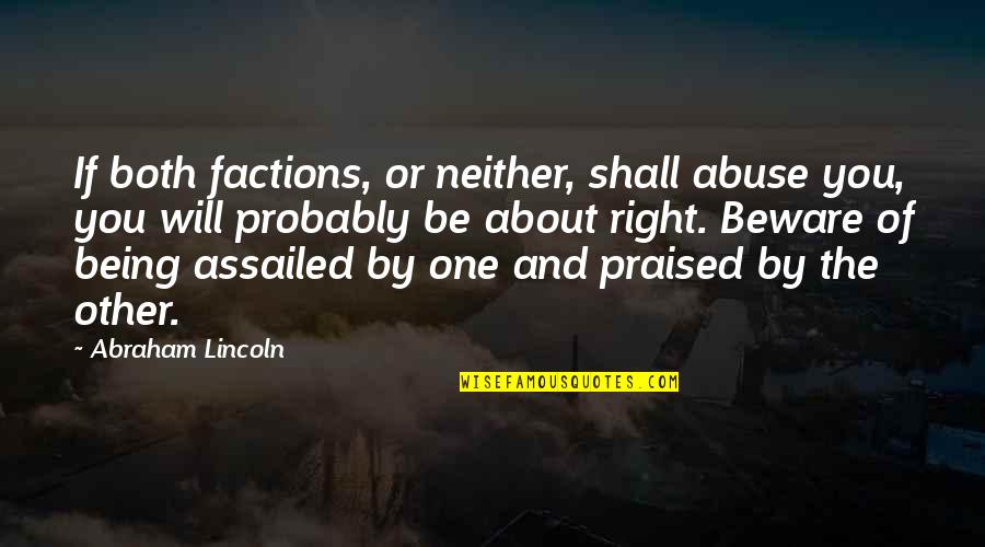 The Right One Will Quotes By Abraham Lincoln: If both factions, or neither, shall abuse you, The Right One Will Quotes By Abraham Lincoln: If both factions, or neither, shall abuse you,