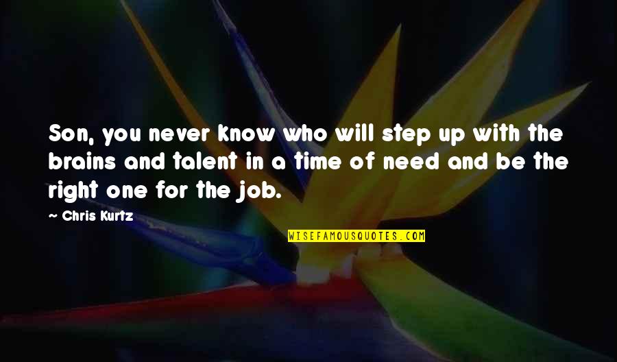 The Right One Will Quotes By Chris Kurtz: Son, you never know who will step up The Right One Will Quotes By Chris Kurtz: Son, you never know who will step up