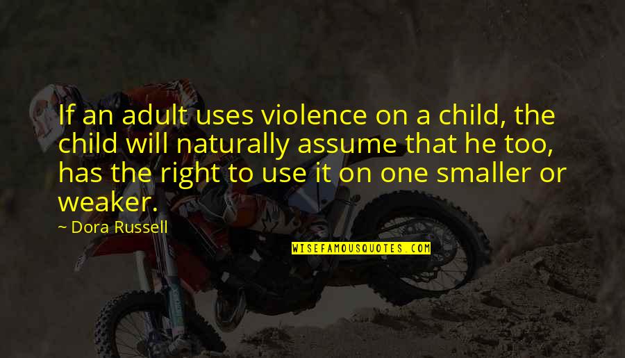 The Right One Will Quotes By Dora Russell: If an adult uses violence on a child, The Right One Will Quotes By Dora Russell: If an adult uses violence on a child,