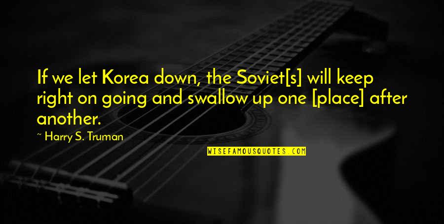 The Right One Will Quotes By Harry S. Truman: If we let Korea down, the Soviet[s] will