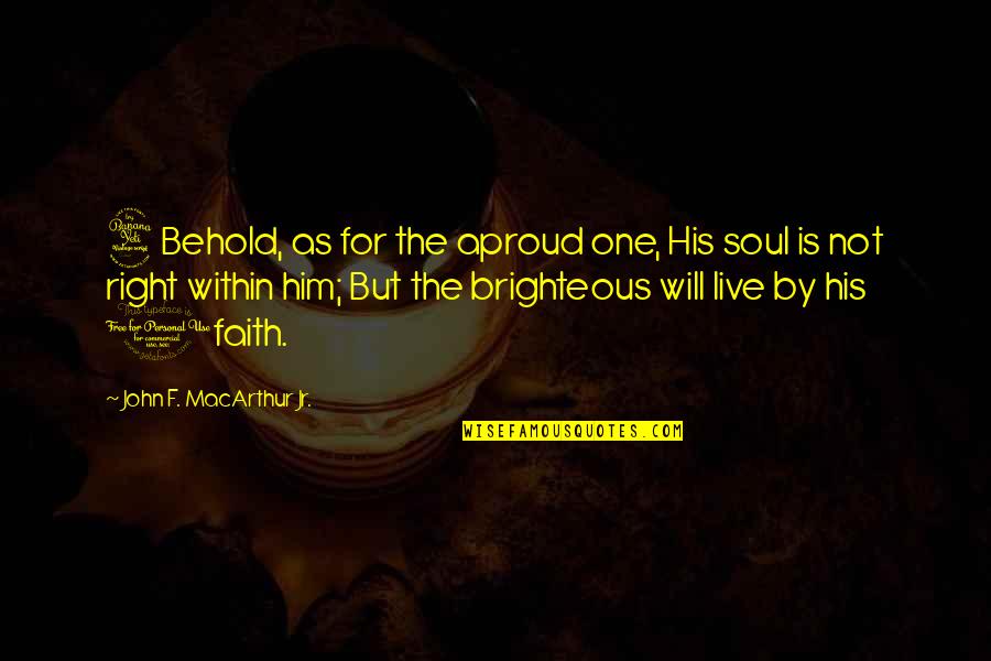 The Right One Will Quotes By John F. MacArthur Jr.: 4Behold, as for the aproud one, His soul The Right One Will Quotes By John F. MacArthur Jr.: 4Behold, as for the aproud one, His soul
