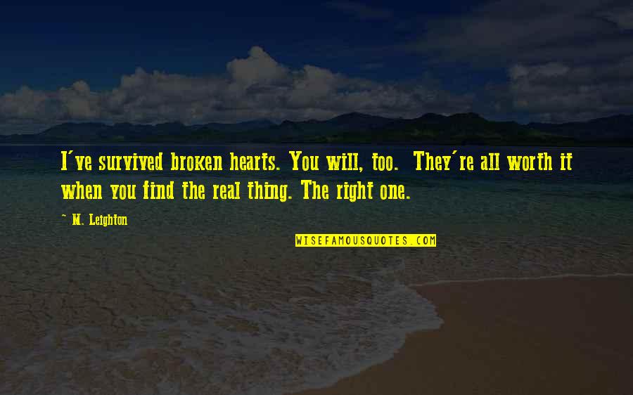 The Right One Will Quotes By M. Leighton: I've survived broken hearts. You will, too. They're The Right One Will Quotes By M. Leighton: I've survived broken hearts. You will, too. They're