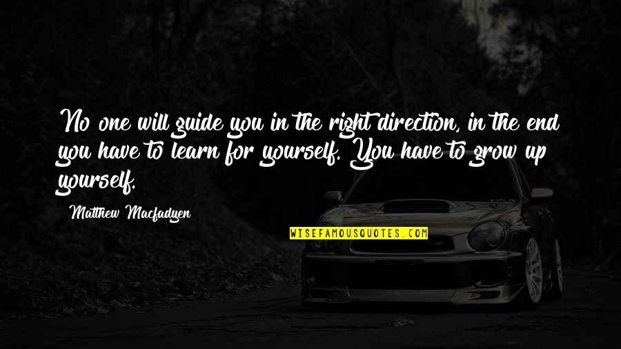 The Right One Will Quotes By Matthew Macfadyen: No one will guide you in the right The Right One Will Quotes By Matthew Macfadyen: No one will guide you in the right