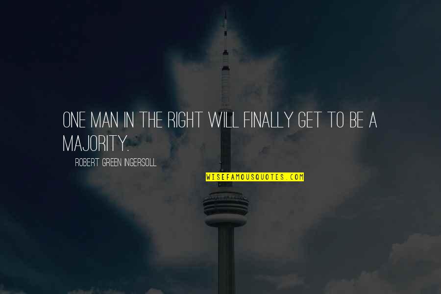 The Right One Will Quotes By Robert Green Ingersoll: One man in the right will finally get The Right One Will Quotes By Robert Green Ingersoll: One man in the right will finally get
