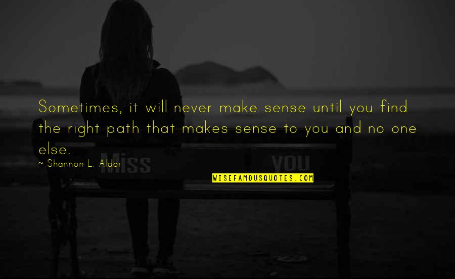 The Right One Will Quotes By Shannon L. Alder: Sometimes, it will never make sense until you The Right One Will Quotes By Shannon L. Alder: Sometimes, it will never make sense until you