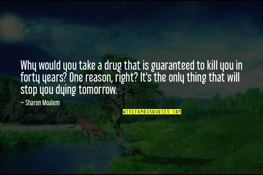 The Right One Will Quotes By Sharon Moalem: Why would you take a drug that is The Right One Will Quotes By Sharon Moalem: Why would you take a drug that is