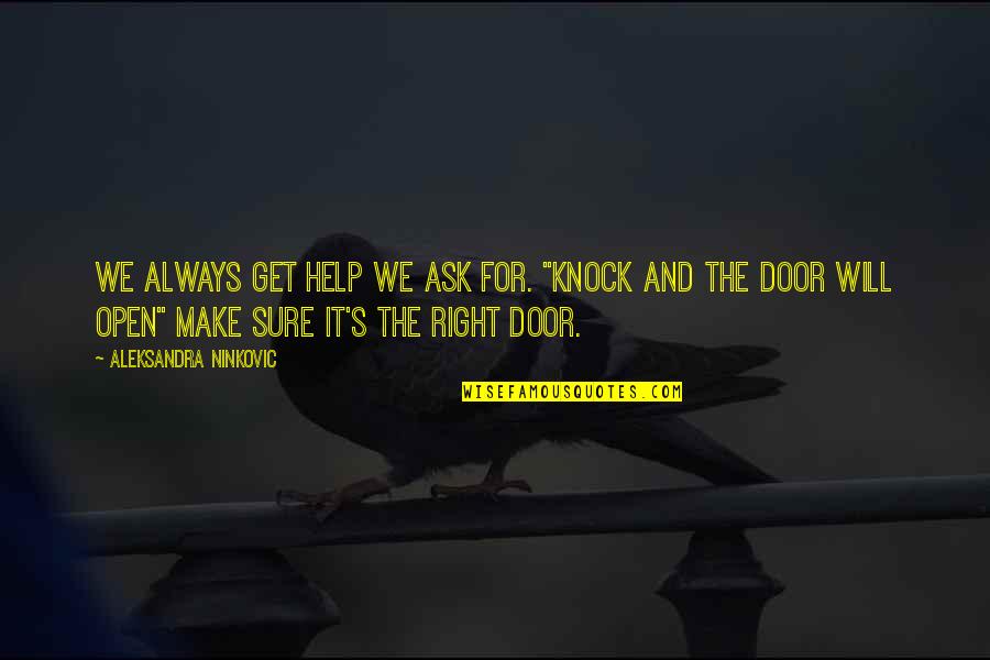 The Right Opportunity Quotes By Aleksandra Ninkovic: We always get help we ask for. "Knock The Right Opportunity Quotes By Aleksandra Ninkovic: We always get help we ask for. "Knock