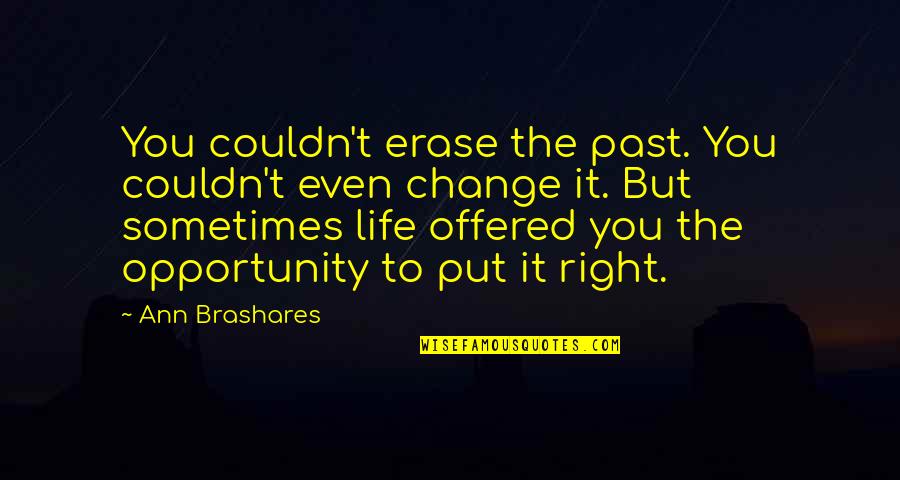 The Right Opportunity Quotes By Ann Brashares: You couldn't erase the past. You couldn't even The Right Opportunity Quotes By Ann Brashares: You couldn't erase the past. You couldn't even