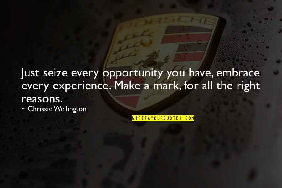 The Right Opportunity Quotes By Chrissie Wellington: Just seize every opportunity you have, embrace every The Right Opportunity Quotes By Chrissie Wellington: Just seize every opportunity you have, embrace every