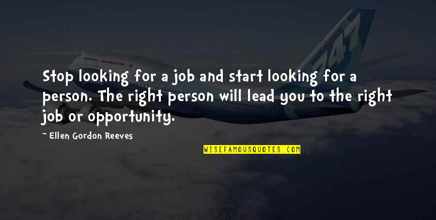 The Right Opportunity Quotes By Ellen Gordon Reeves: Stop looking for a job and start looking The Right Opportunity Quotes By Ellen Gordon Reeves: Stop looking for a job and start looking
