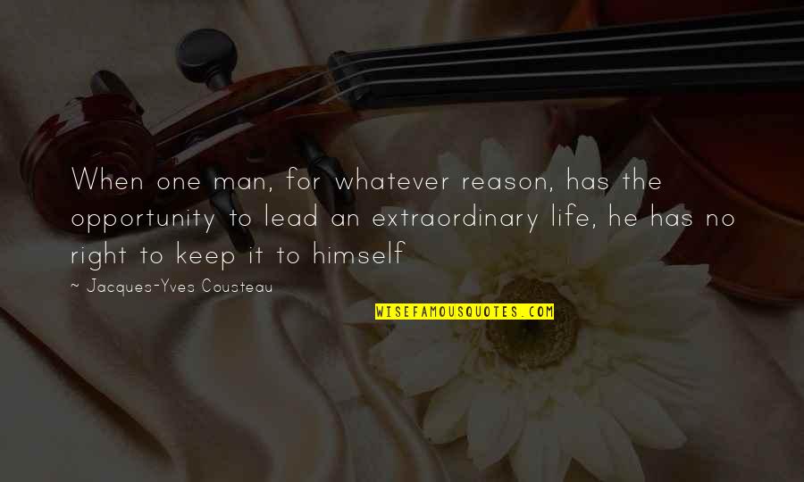 The Right Opportunity Quotes By Jacques-Yves Cousteau: When one man, for whatever reason, has the The Right Opportunity Quotes By Jacques-Yves Cousteau: When one man, for whatever reason, has the