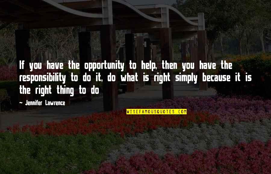 The Right Opportunity Quotes By Jennifer Lawrence: If you have the opportunity to help, then The Right Opportunity Quotes By Jennifer Lawrence: If you have the opportunity to help, then