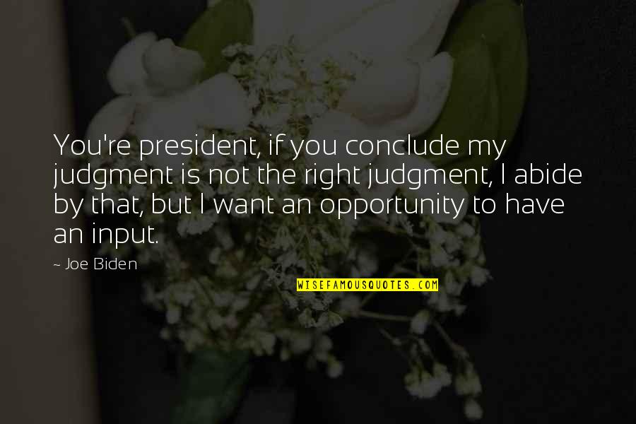 The Right Opportunity Quotes By Joe Biden: You're president, if you conclude my judgment is The Right Opportunity Quotes By Joe Biden: You're president, if you conclude my judgment is