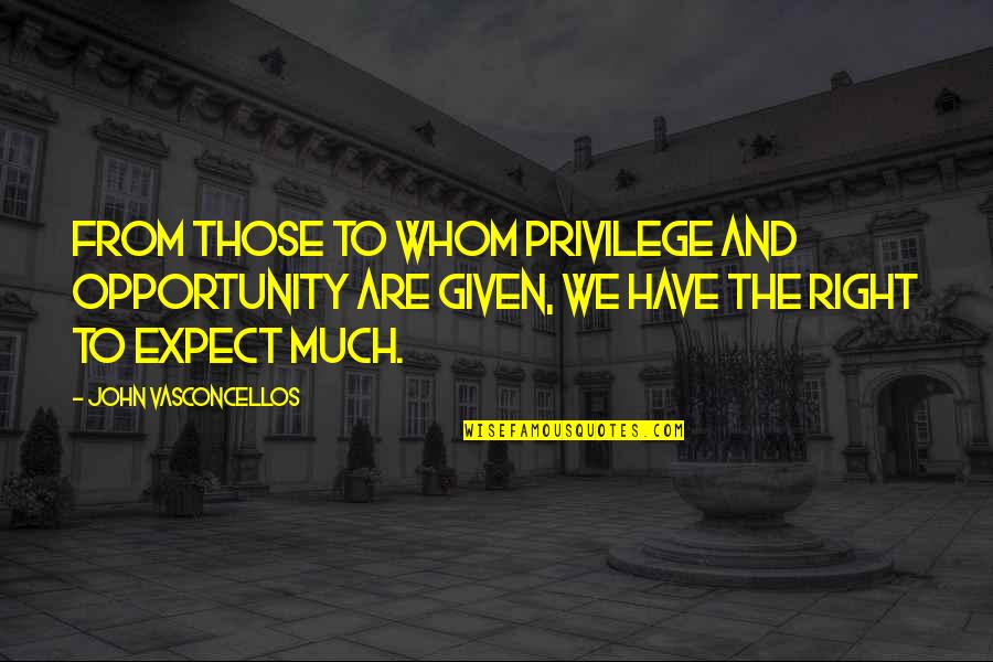 The Right Opportunity Quotes By John Vasconcellos: From those to whom privilege and opportunity are The Right Opportunity Quotes By John Vasconcellos: From those to whom privilege and opportunity are