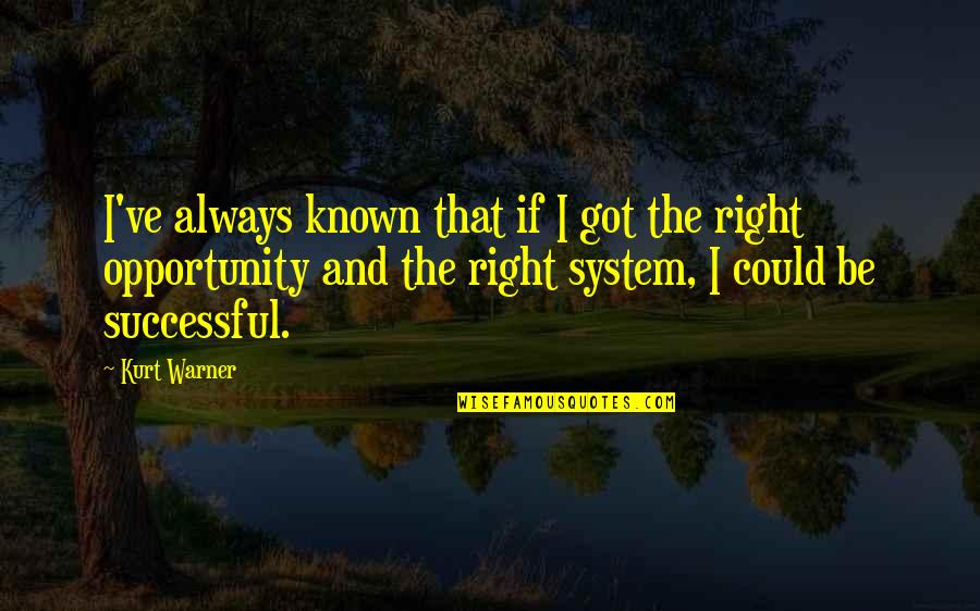 The Right Opportunity Quotes By Kurt Warner: I've always known that if I got the The Right Opportunity Quotes By Kurt Warner: I've always known that if I got the