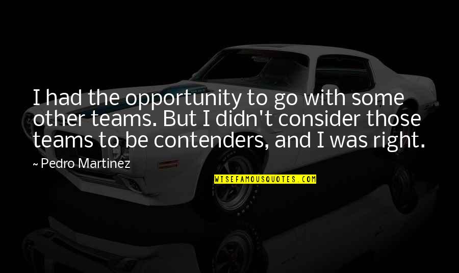 The Right Opportunity Quotes By Pedro Martinez: I had the opportunity to go with some The Right Opportunity Quotes By Pedro Martinez: I had the opportunity to go with some