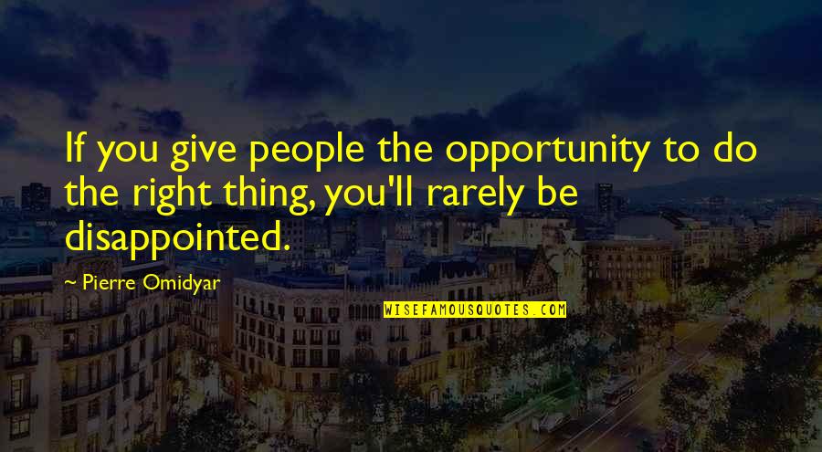 The Right Opportunity Quotes By Pierre Omidyar: If you give people the opportunity to do The Right Opportunity Quotes By Pierre Omidyar: If you give people the opportunity to do