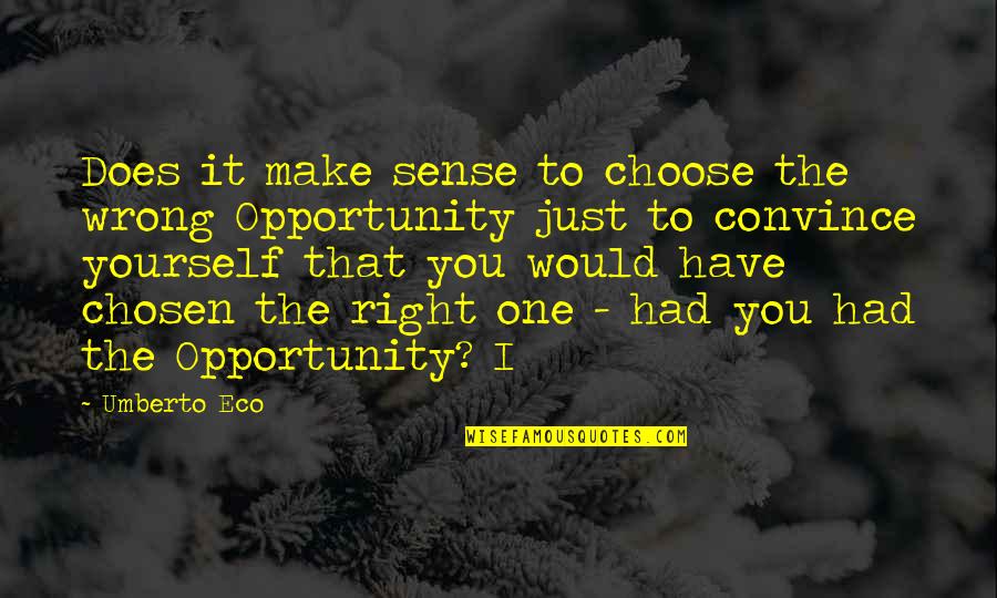 The Right Opportunity Quotes By Umberto Eco: Does it make sense to choose the wrong The Right Opportunity Quotes By Umberto Eco: Does it make sense to choose the wrong