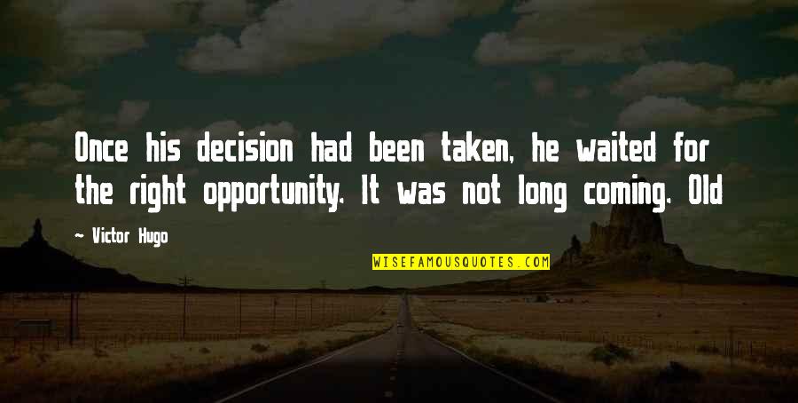 The Right Opportunity Quotes By Victor Hugo: Once his decision had been taken, he waited The Right Opportunity Quotes By Victor Hugo: Once his decision had been taken, he waited