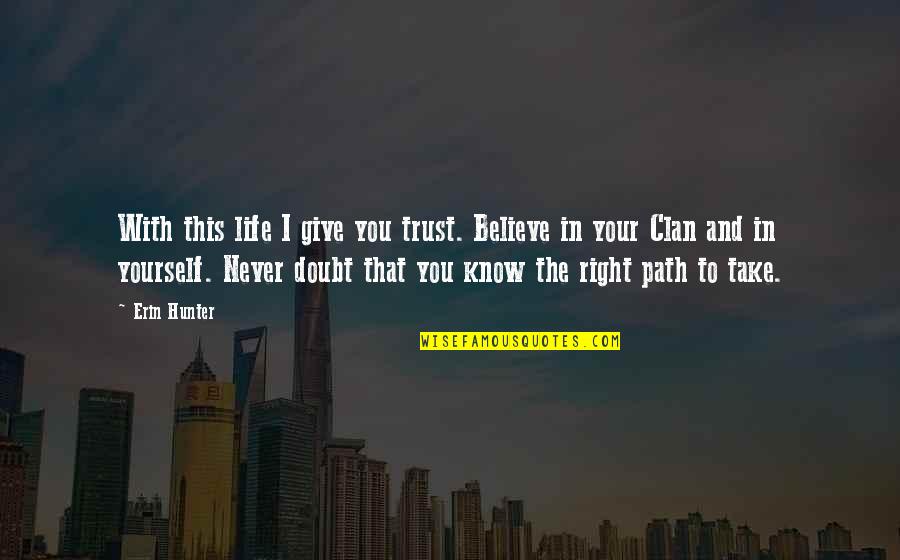 The Right Path In Life Quotes By Erin Hunter: With this life I give you trust. Believe