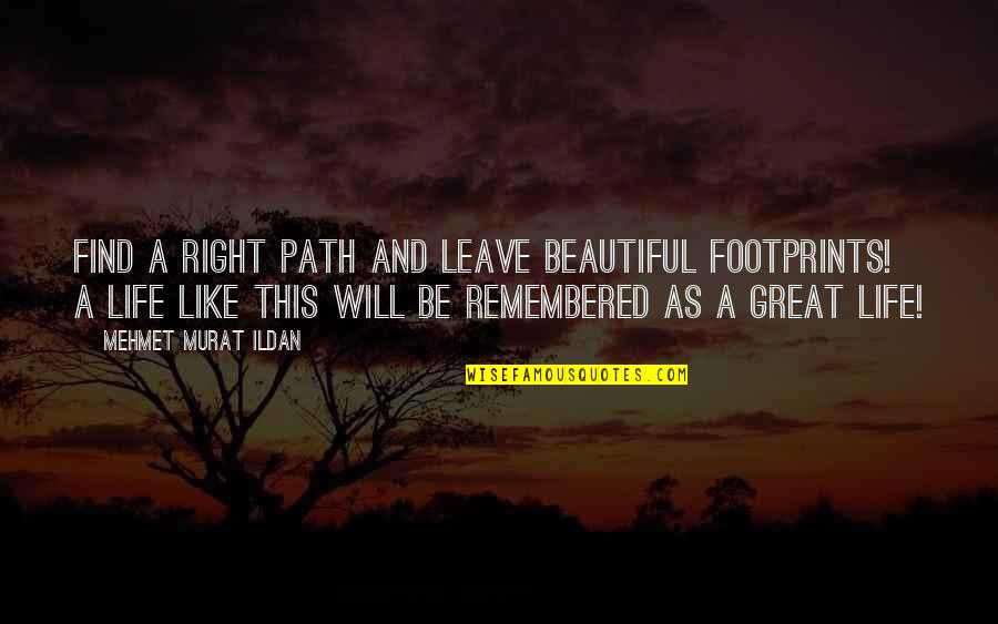 The Right Path In Life Quotes By Mehmet Murat Ildan: Find a right path and leave beautiful footprints!