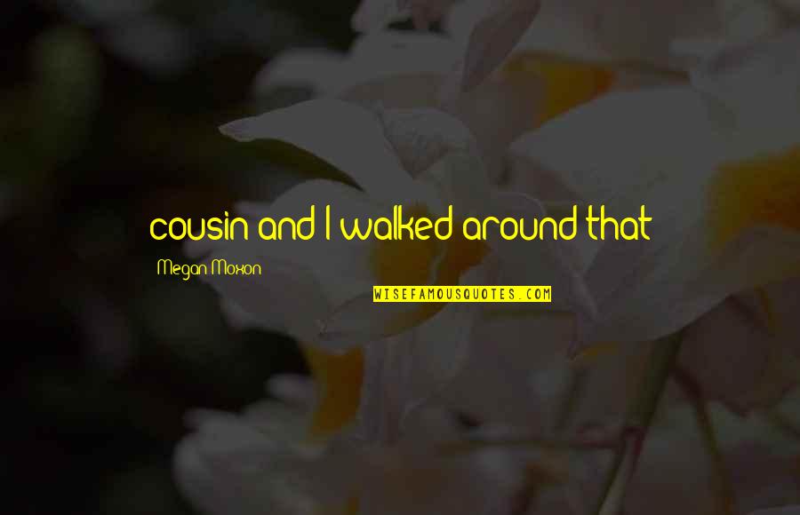 The Right Person Being Right In Front Of You Quotes By Megan Moxon: cousin and I walked around that