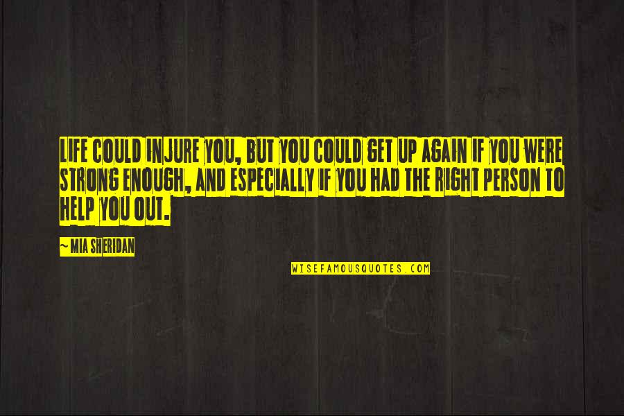 The Right Person But Quotes By Mia Sheridan: Life could injure you, but you could get The Right Person But Quotes By Mia Sheridan: Life could injure you, but you could get