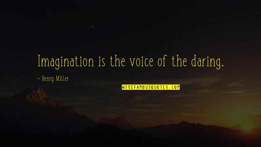 The Right Person Coming Along Quotes By Henry Miller: Imagination is the voice of the daring.