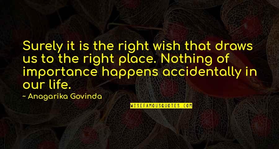 The Right Place Quotes By Anagarika Govinda: Surely it is the right wish that draws