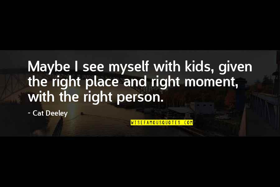 The Right Place Quotes By Cat Deeley: Maybe I see myself with kids, given the