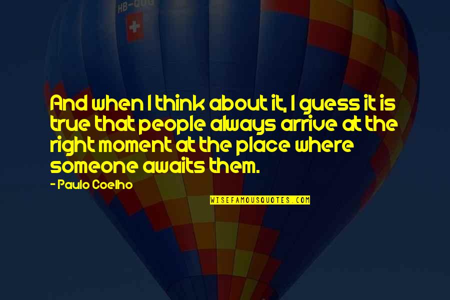 The Right Place Quotes By Paulo Coelho: And when I think about it, I guess