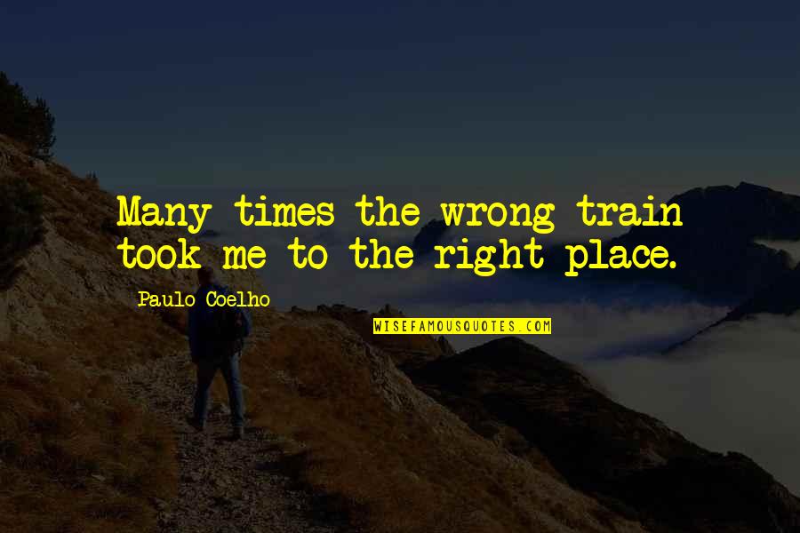 The Right Place Quotes By Paulo Coelho: Many times the wrong train took me to