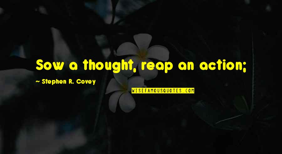 The Right Side Of The Brain Quotes By Stephen R. Covey: Sow a thought, reap an action; The Right Side Of The Brain Quotes By Stephen R. Covey: Sow a thought, reap an action;