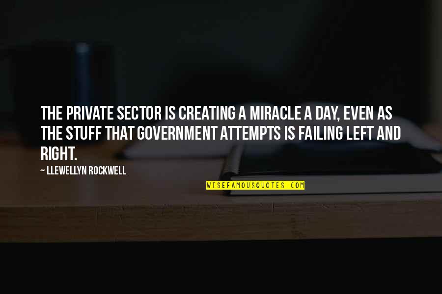 The Right Stuff Quotes By Llewellyn Rockwell: The private sector is creating a miracle a