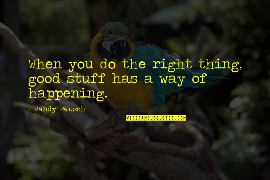 The Right Stuff Quotes By Randy Pausch: When you do the right thing, good stuff