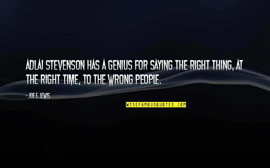 The Right Thing At The Wrong Time Quotes By Joe E. Lewis: Adlai Stevenson has a genius for saying the The Right Thing At The Wrong Time Quotes By Joe E. Lewis: Adlai Stevenson has a genius for saying the