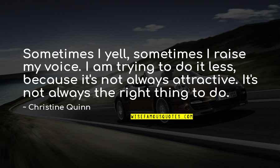 The Right Thing To Do Quotes By Christine Quinn: Sometimes I yell, sometimes I raise my voice.