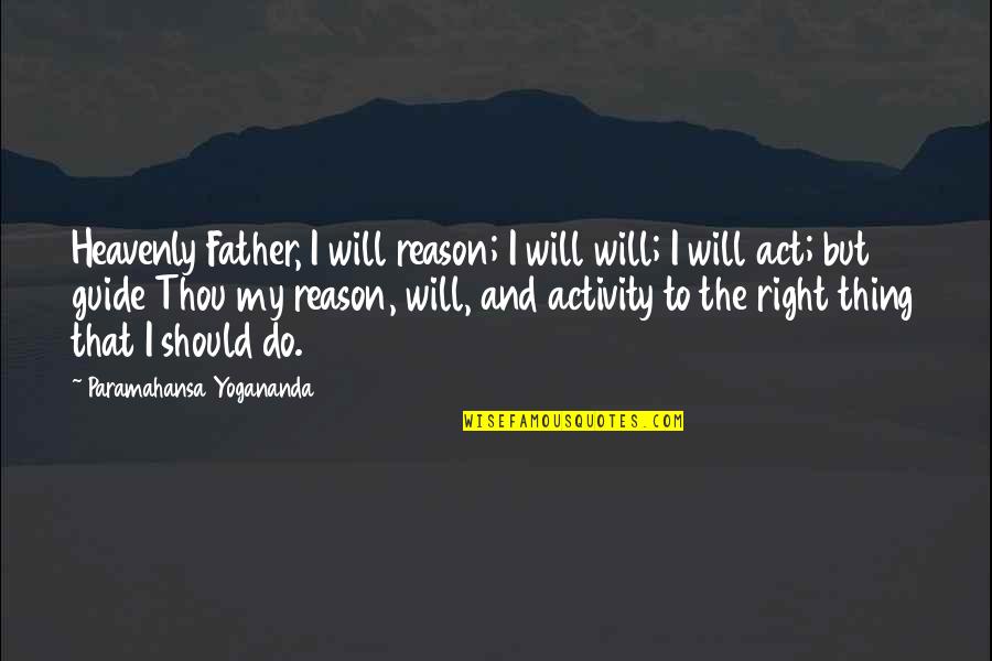 The Right Thing To Do Quotes By Paramahansa Yogananda: Heavenly Father, I will reason; I will will;