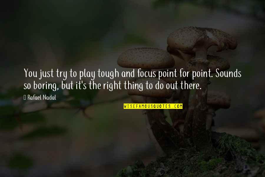 The Right Thing To Do Quotes By Rafael Nadal: You just try to play tough and focus