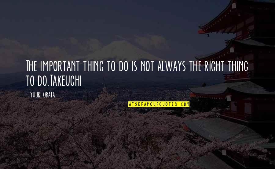 The Right Thing To Do Quotes By Yuuki Obata: The important thing to do is not always