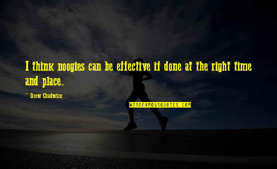 The Right Time And Place Quotes By Drew Chadwick: I think noogies can be effective if done