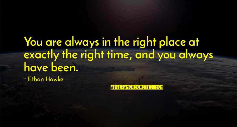 The Right Time And Place Quotes By Ethan Hawke: You are always in the right place at
