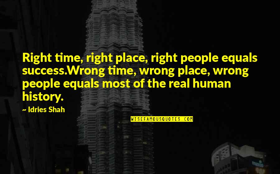 The Right Time And Place Quotes By Idries Shah: Right time, right place, right people equals success.Wrong