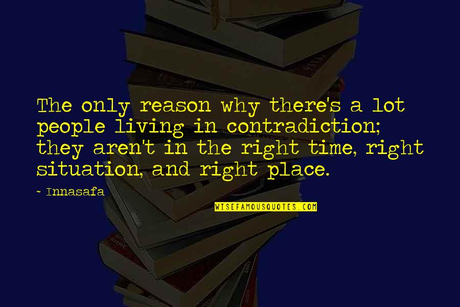 The Right Time And Place Quotes By Innasafa: The only reason why there's a lot people
