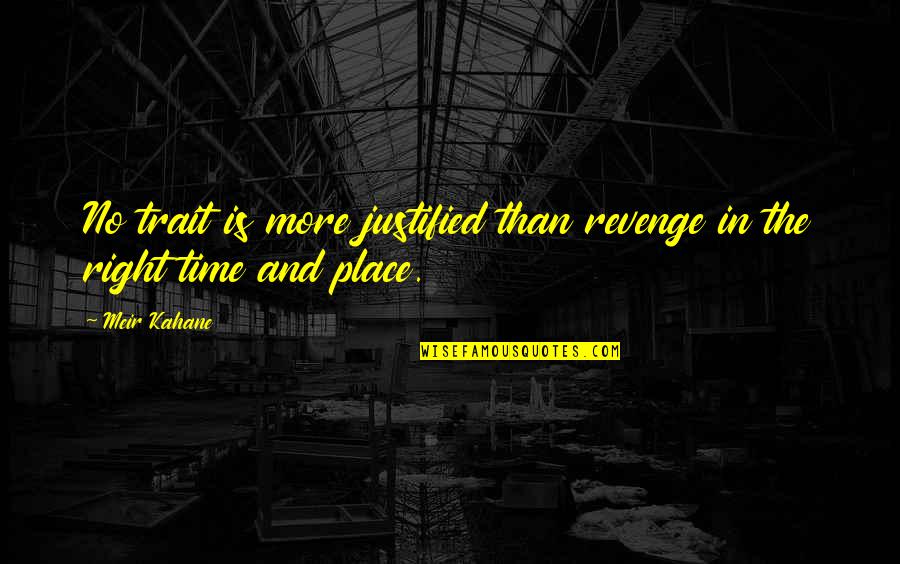 The Right Time And Place Quotes By Meir Kahane: No trait is more justified than revenge in