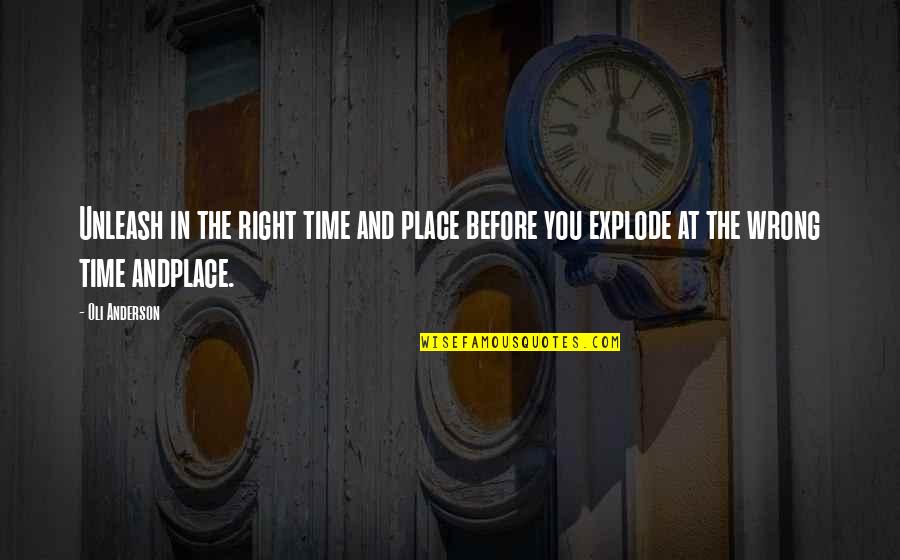 The Right Time And Place Quotes By Oli Anderson: Unleash in the right time and place before