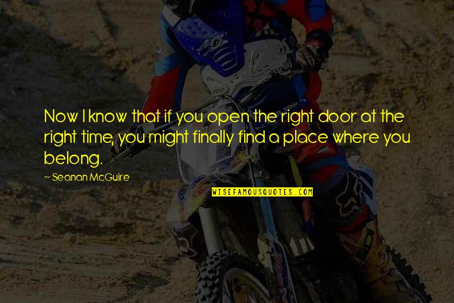 The Right Time And Place Quotes By Seanan McGuire: Now I know that if you open the