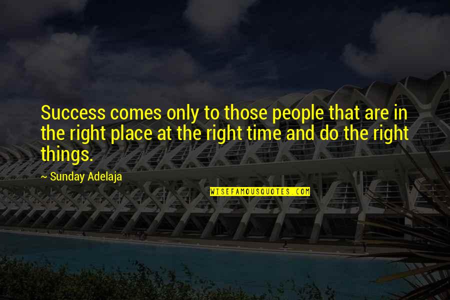 The Right Time And Place Quotes By Sunday Adelaja: Success comes only to those people that are