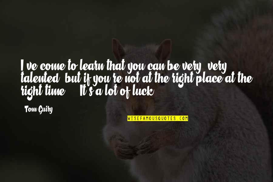 The Right Time And Place Quotes By Tom Guiry: I've come to learn that you can be